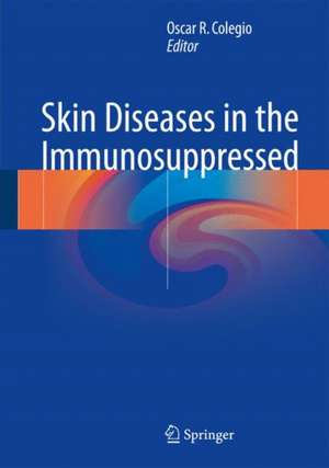 Skin Diseases in the Immunosuppressed de Oscar R. Colegio