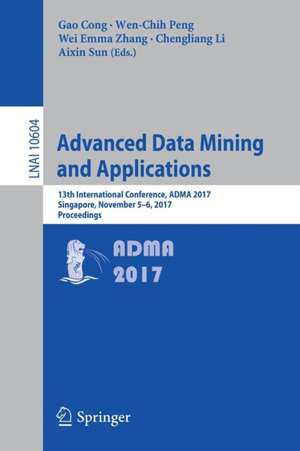 Advanced Data Mining and Applications: 13th International Conference, ADMA 2017, Singapore, November 5–6, 2017, Proceedings de Gao Cong