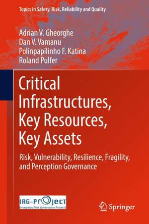 Critical Infrastructures, Key Resources, Key Assets: Risk, Vulnerability, Resilience, Fragility, and Perception Governance de Adrian V. Gheorghe