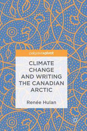 Climate Change and Writing the Canadian Arctic de Renée Hulan