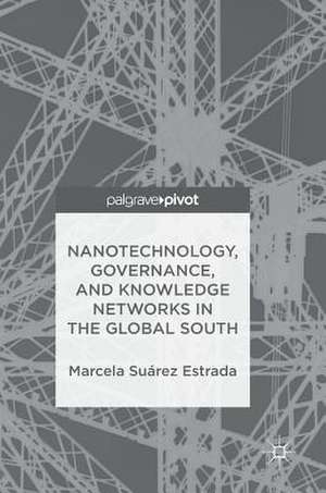 Nanotechnology, Governance, and Knowledge Networks in the Global South de Marcela Suárez Estrada