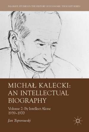 Michał Kalecki: An Intellectual Biography: Volume II: By Intellect Alone 1939–1970 de Jan Toporowski