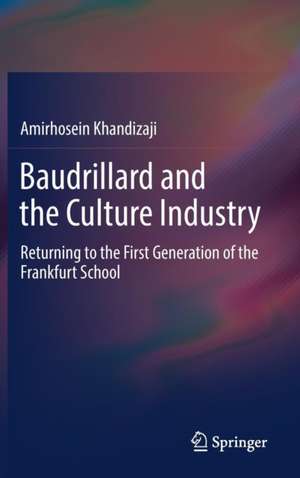 Baudrillard and the Culture Industry: Returning to the First Generation of the Frankfurt School de Amirhosein Khandizaji