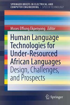 Human Language Technologies for Under-Resourced African Languages: Design, Challenges, and Prospects de Moses Effiong Ekpenyong