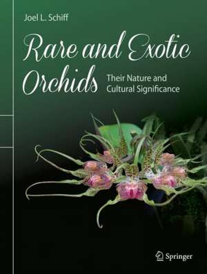 Rare and Exotic Orchids: Their Nature and Cultural Significance de Joel L. Schiff