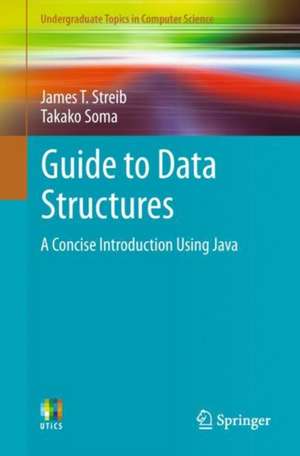 Guide to Data Structures: A Concise Introduction Using Java de James T. Streib