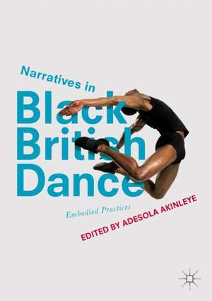 Narratives in Black British Dance: Embodied Practices de Adesola Akinleye