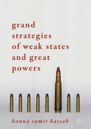 Grand Strategies of Weak States and Great Powers de Hanna Samir Kassab