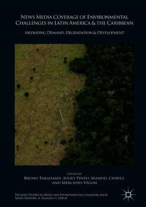 News Media Coverage of Environmental Challenges in Latin America and the Caribbean: Mediating Demand, Degradation and Development de Bruno Takahashi