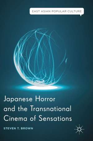 Japanese Horror and the Transnational Cinema of Sensations de Steven T. Brown