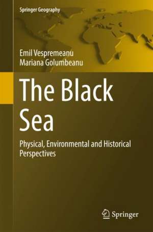 The Black Sea: Physical, Environmental and Historical Perspectives de Emil Vespremeanu