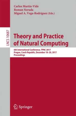 Theory and Practice of Natural Computing: 6th International Conference, TPNC 2017, Prague, Czech Republic, December 18-20, 2017, Proceedings de Carlos Martín-Vide