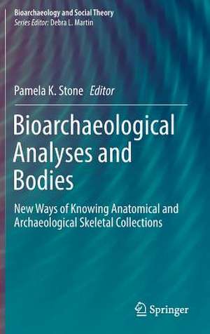 Bioarchaeological Analyses and Bodies: New Ways of Knowing Anatomical and Archaeological Skeletal Collections de Pamela K. Stone