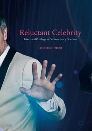 Reluctant Celebrity: Affect and Privilege in Contemporary Stardom de Lorraine York