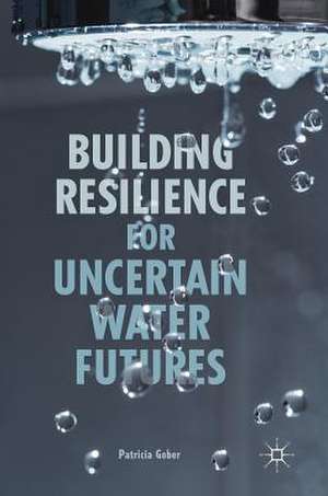 Building Resilience for Uncertain Water Futures de Patricia Gober