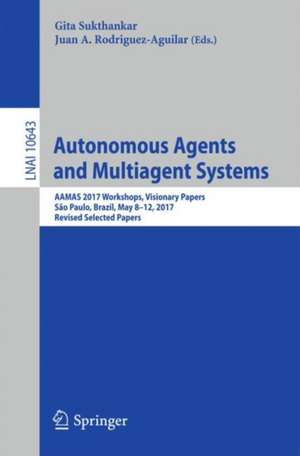 Autonomous Agents and Multiagent Systems: AAMAS 2017 Workshops, Visionary Papers, São Paulo, Brazil, May 8-12, 2017, Revised Selected Papers de Gita Sukthankar