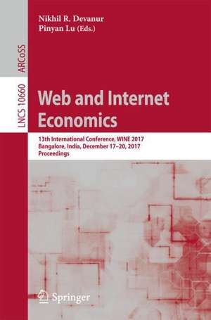 Web and Internet Economics: 13th International Conference, WINE 2017, Bangalore, India, December 17–20, 2017, Proceedings de Nikhil R. Devanur