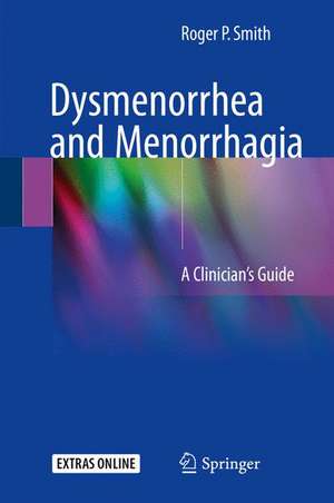 Dysmenorrhea and Menorrhagia: A Clinician’s Guide de Roger P. Smith