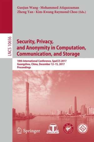 Security, Privacy, and Anonymity in Computation, Communication, and Storage: 10th International Conference, SpaCCS 2017, Guangzhou, China, December 12-15, 2017, Proceedings de Guojun Wang