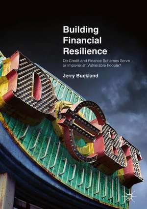 Building Financial Resilience: Do Credit and Finance Schemes Serve or Impoverish Vulnerable People? de Jerry Buckland