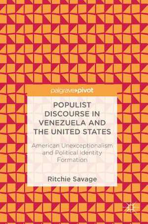 Populist Discourse in Venezuela and the United States: American Unexceptionalism and Political Identity Formation de Ritchie Savage