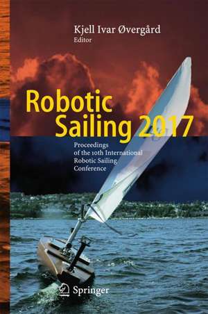 Robotic Sailing 2017: Proceedings of the 10th International Robotic Sailing Conference de Kjell Ivar Øvergård