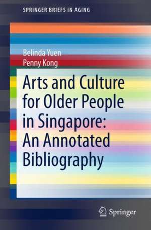 Arts and Culture for Older People in Singapore: An Annotated Bibliography de Belinda Yuen