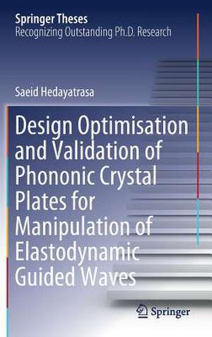 Design Optimisation and Validation of Phononic Crystal Plates for Manipulation of Elastodynamic Guided Waves de Saeid Hedayatrasa