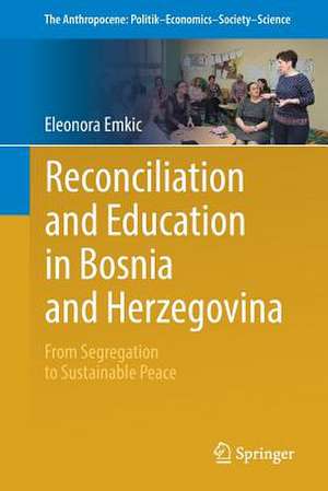 Reconciliation and Education in Bosnia and Herzegovina: From Segregation to Sustainable Peace de Eleonora Emkic