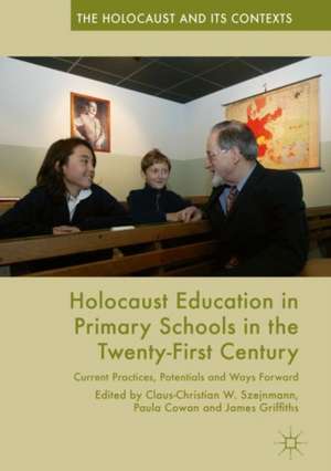 Holocaust Education in Primary Schools in the Twenty-First Century: Current Practices, Potentials and Ways Forward de Claus-Christian W. Szejnmann