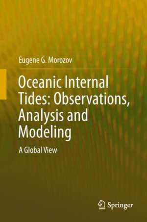 Oceanic Internal Tides: Observations, Analysis and Modeling: A Global View de Eugene G. Morozov