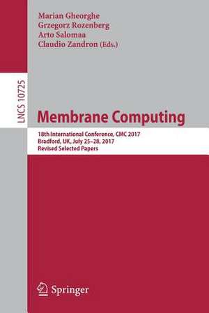 Membrane Computing: 18th International Conference, CMC 2017, Bradford, UK, July 25-28, 2017, Revised Selected Papers de Marian Gheorghe