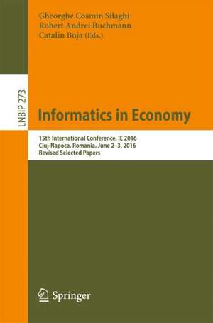 Informatics in Economy: 15th International Conference, IE 2016, Cluj-Napoca, Romania, June 2-3, 2016, Revised Selected Papers de Gheorghe Cosmin Silaghi