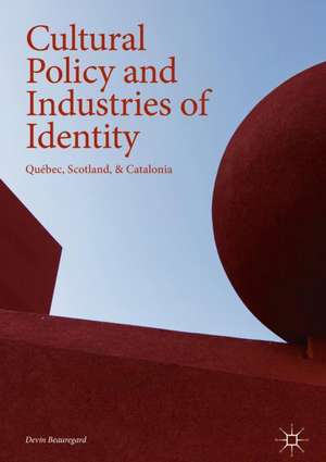 Cultural Policy and Industries of Identity: Québec, Scotland, & Catalonia de Devin Beauregard