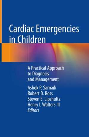 Cardiac Emergencies in Children: A Practical Approach to Diagnosis and Management de Ashok P. Sarnaik