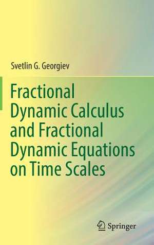 Fractional Dynamic Calculus and Fractional Dynamic Equations on Time Scales de Svetlin G. Georgiev