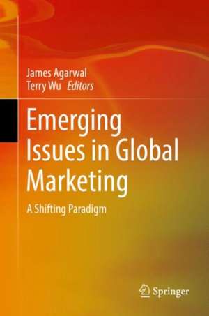 Emerging Issues in Global Marketing: A Shifting Paradigm de James Agarwal