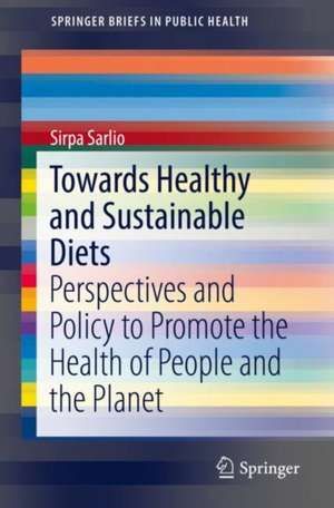 Towards Healthy and Sustainable Diets: Perspectives and Policy to Promote the Health of People and the Planet de Sirpa Sarlio