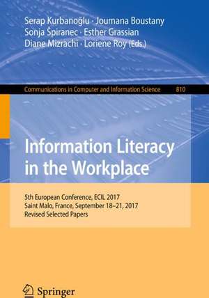 Information Literacy in the Workplace: 5th European Conference, ECIL 2017, Saint Malo, France, September 18-21, 2017, Revised Selected Papers de Serap Kurbanoğlu