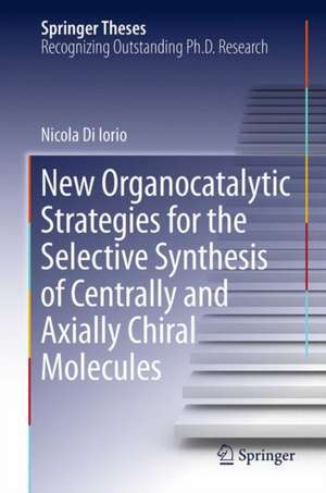 New Organocatalytic Strategies for the Selective Synthesis of Centrally and Axially Chiral Molecules de Nicola Di Iorio