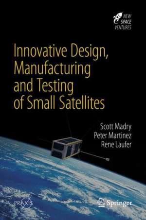 Innovative Design, Manufacturing and Testing of Small Satellites de Scott Madry