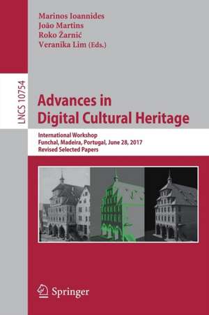 Advances in Digital Cultural Heritage: International Workshop, Funchal, Madeira, Portugal, June 28, 2017, Revised Selected Papers de Marinos Ioannides