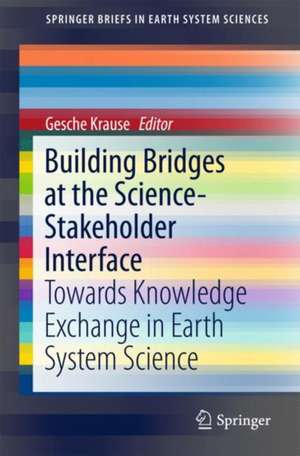 Building Bridges at the Science-Stakeholder Interface: Towards Knowledge Exchange in Earth System Science de Gesche Krause