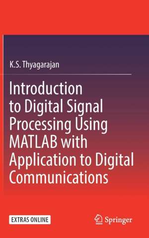 Introduction to Digital Signal Processing Using MATLAB with Application to Digital Communications de K.S. Thyagarajan