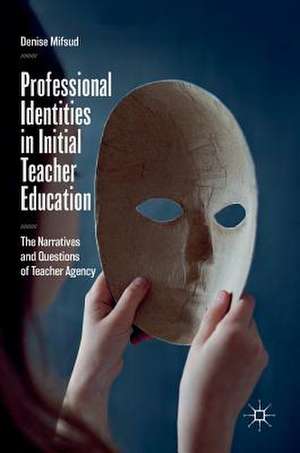 Professional Identities in Initial Teacher Education: The Narratives and Questions of Teacher Agency de Denise Mifsud