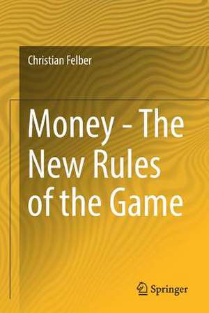 Money - The New Rules of the Game de Christian Felber