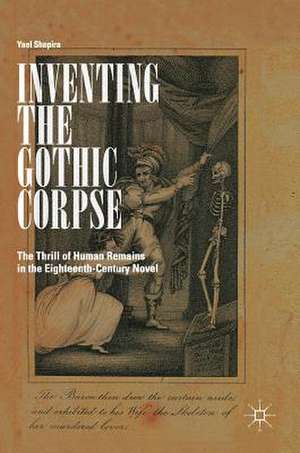 Inventing the Gothic Corpse: The Thrill of Human Remains in the Eighteenth-Century Novel de Yael Shapira