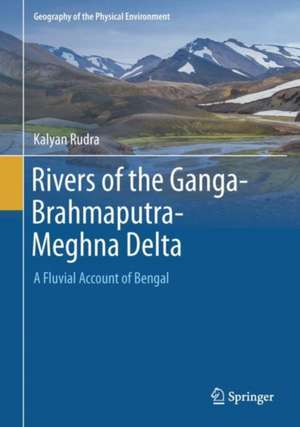 Rivers of the Ganga-Brahmaputra-Meghna Delta: A Fluvial Account of Bengal de Kalyan Rudra