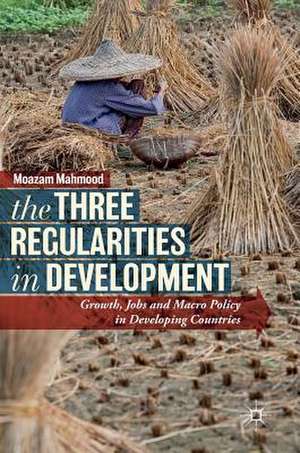 The Three Regularities in Development: Growth, Jobs and Macro Policy in Developing Countries de Moazam Mahmood