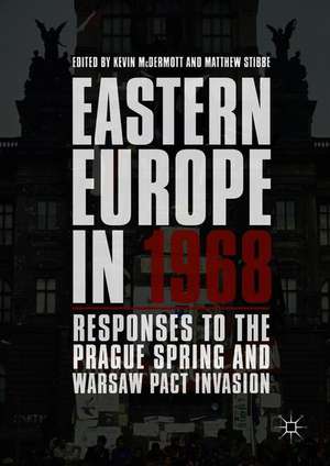 Eastern Europe in 1968: Responses to the Prague Spring and Warsaw Pact Invasion de Kevin McDermott